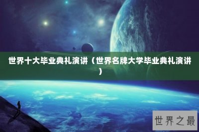 ​世界十大毕业典礼演讲（世界名牌大学毕业典礼演讲）