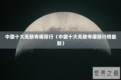 ​中国十大无敌寺庙排行（中国十大无敌寺庙排行榜最新）