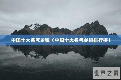 ​中国十大名气乡镇（中国十大名气乡镇排行榜）