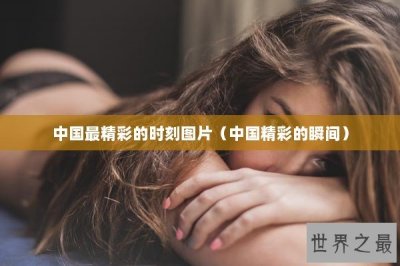 ​中国最精彩的时刻图片（中国精彩的瞬间）